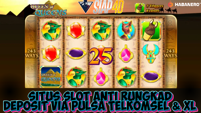 Situs Slot Anti Rungkad Deposit Via Pulsa Telkomsel & XL Bermain Game Queen Of Queens