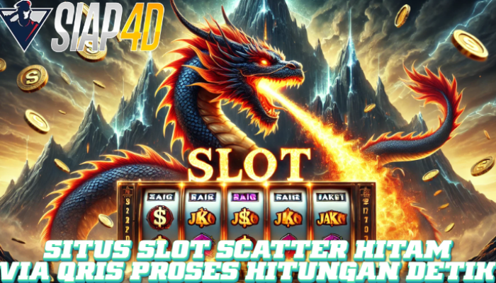 Situs Slot Scatter Hitam Via Qris Proses Hitungan Detik