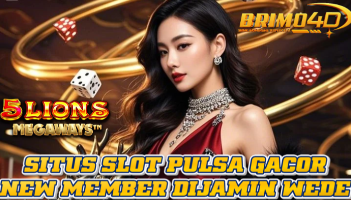 Slot Pulsa Gacor New Member Dijamin Wede Bermain Di Situs BRIMO4D